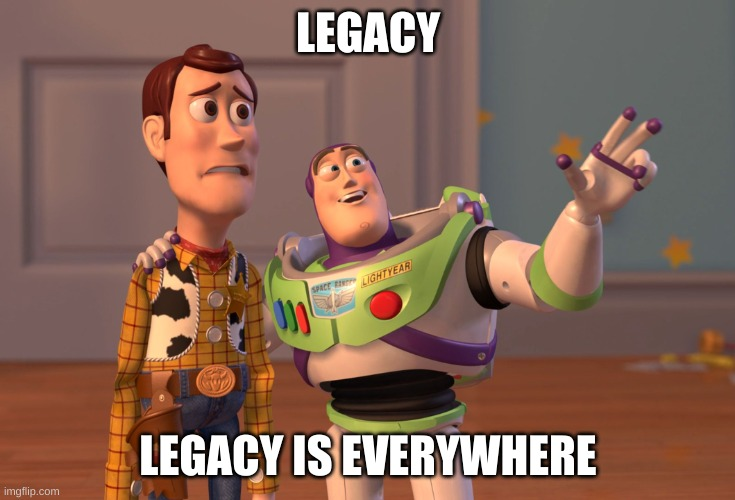 Legacy is everywhere